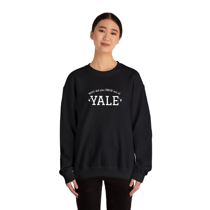 WHY did you DROP out of YALE - EMBROIDERED Sweatshirt