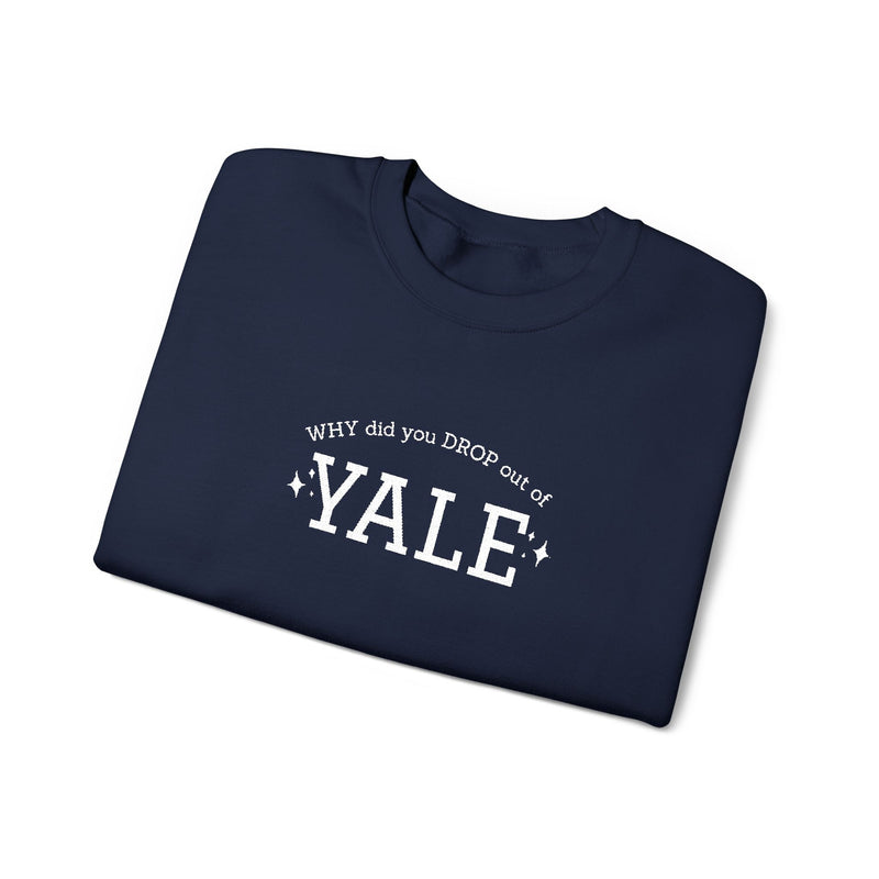 WHY did you DROP out of YALE - EMBROIDERED Sweatshirt