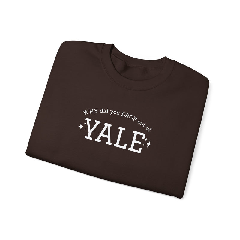 WHY did you DROP out of YALE Sweatshirt