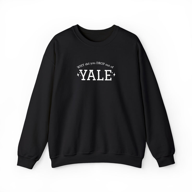 WHY did you DROP out of YALE - EMBROIDERED Sweatshirt