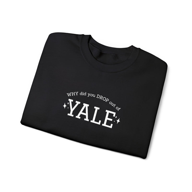 WHY did you DROP out of YALE - EMBROIDERED Sweatshirt