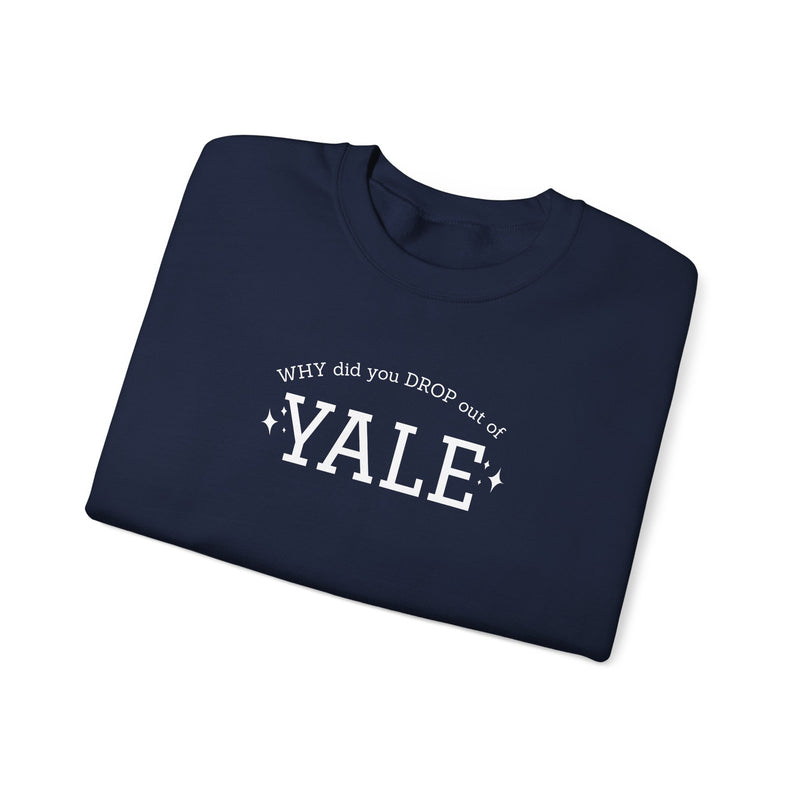 WHY did you DROP out of YALE Sweatshirt
