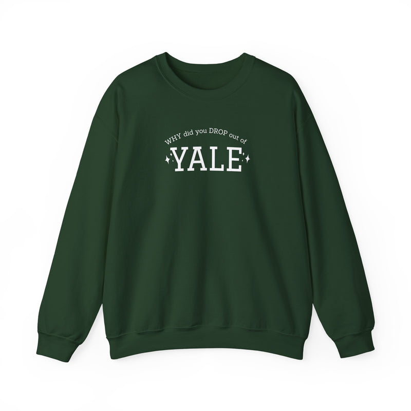 WHY did you DROP out of YALE Sweatshirt