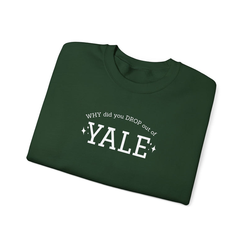 WHY did you DROP out of YALE Sweatshirt