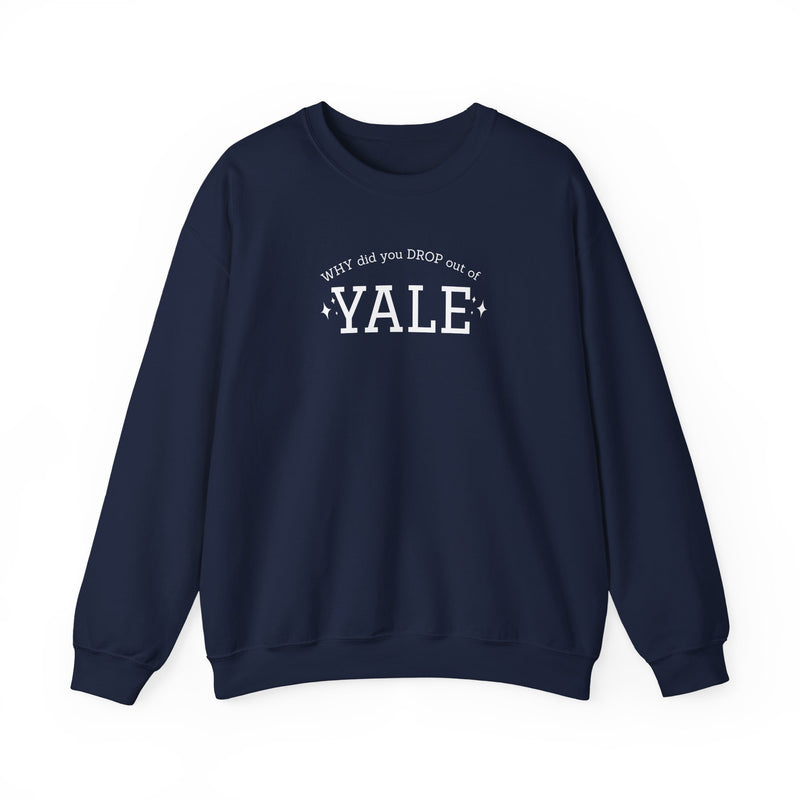 WHY did you DROP out of YALE Sweatshirt