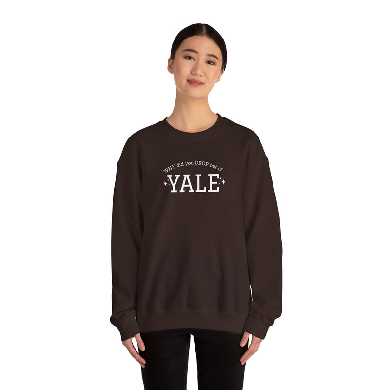 WHY did you DROP out of YALE Sweatshirt