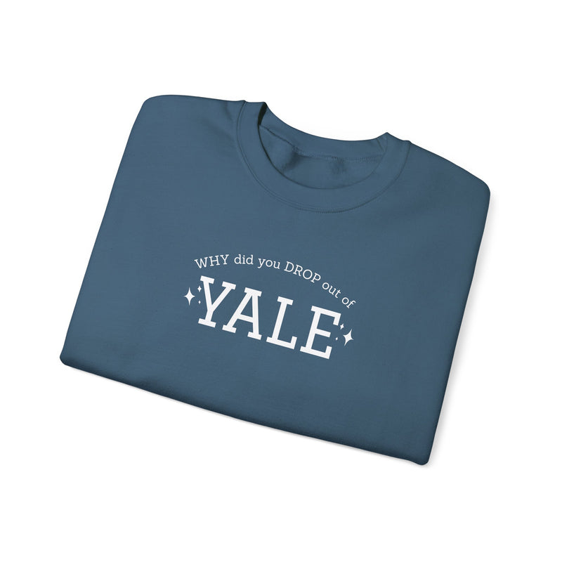 WHY did you DROP out of YALE Sweatshirt