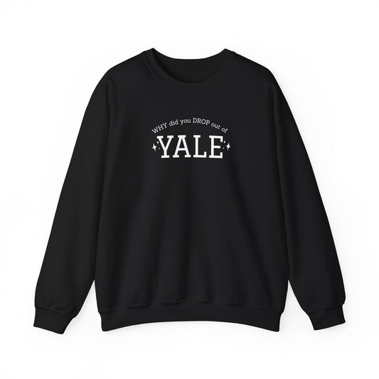 WHY did you DROP out of YALE Sweatshirt