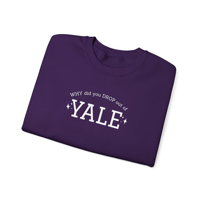 WHY did you DROP out of YALE Sweatshirt