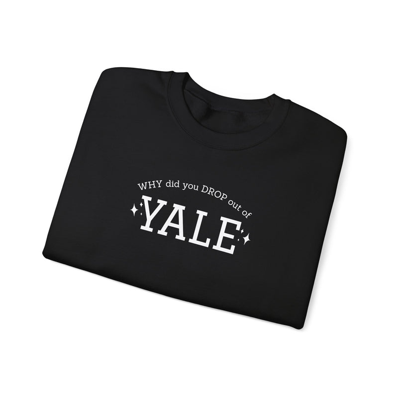 WHY did you DROP out of YALE Sweatshirt