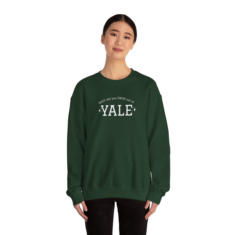 WHY did you DROP out of YALE Sweatshirt